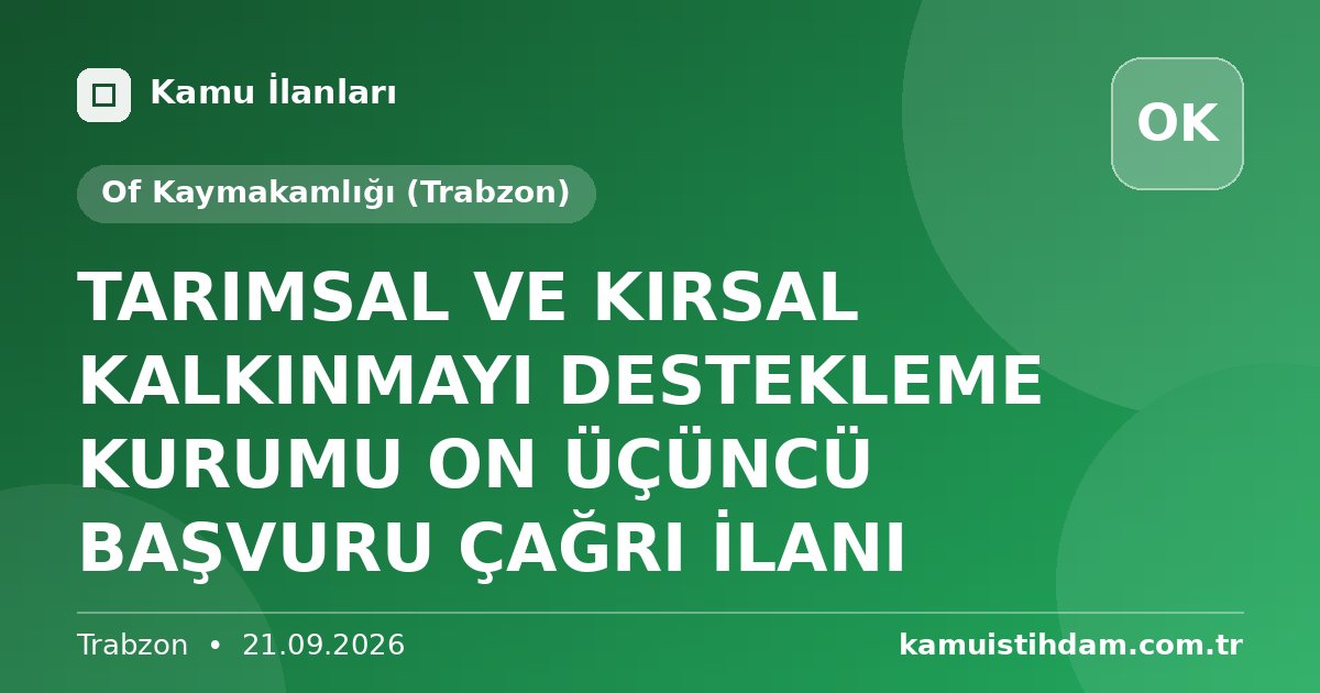 TARIMSAL VE KIRSAL KALKINMAYI DESTEKLEME KURUMU ON ÜÇÜNCÜ BAŞVURU ÇAĞRI İLANI - Of Kaymakamlığı (Trabzon)
