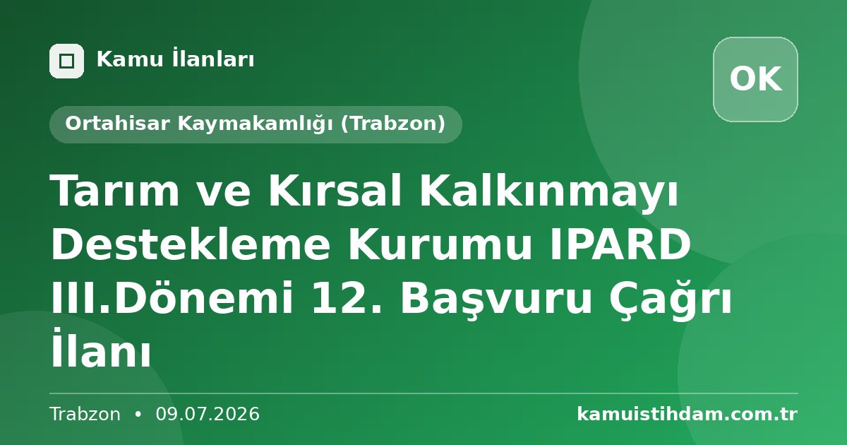Tarım ve Kırsal Kalkınmayı Destekleme Kurumu IPARD III.Dönemi 12. Başvuru Çağrı İlanı - Ortahisar Kaymakamlığı (Trabzon)