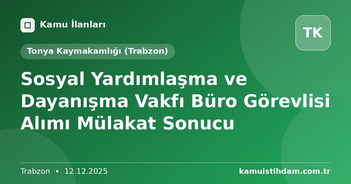 Sosyal Yardımlaşma ve Dayanışma Vakfı Büro Görevlisi Alımı Mülakat Sonucu - Tonya Kaymakamlığı (Trabzon)