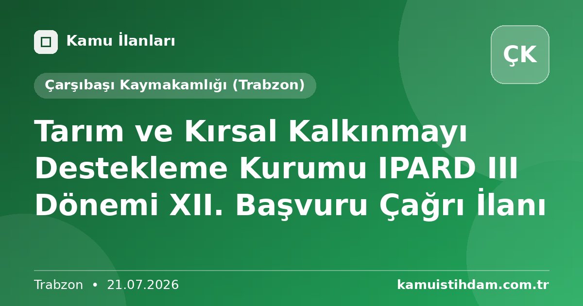 Tarım ve Kırsal Kalkınmayı Destekleme Kurumu IPARD III Dönemi XII. Başvuru Çağrı İlanı - Çarşıbaşı Kaymakamlığı (Trabzon)