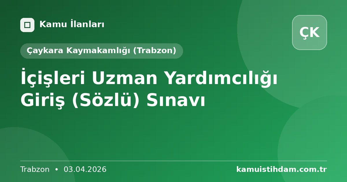 İçişleri Uzman Yardımcılığı Giriş (Sözlü) Sınavı - Çaykara Kaymakamlığı (Trabzon)