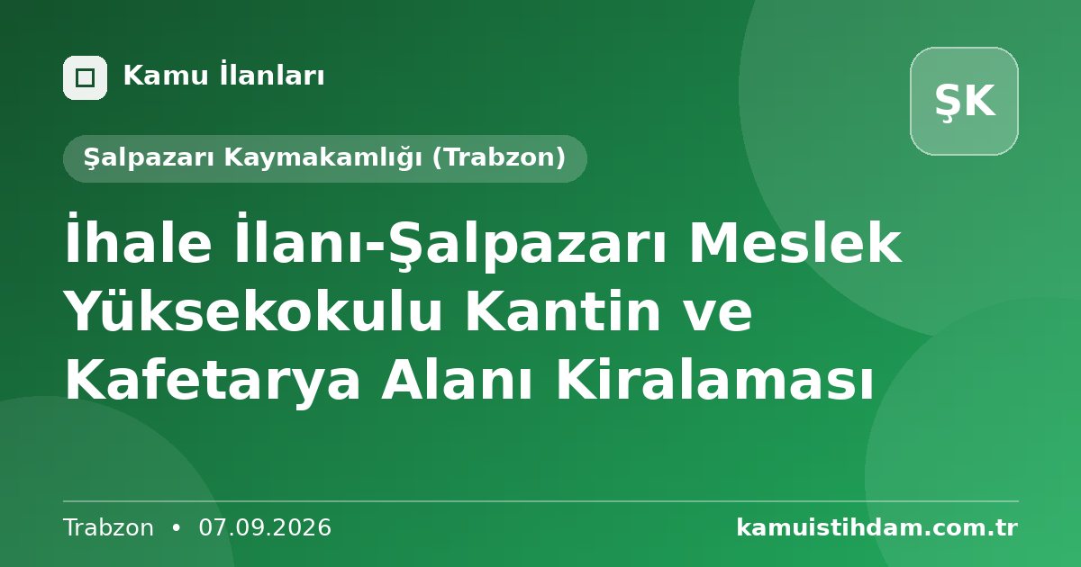 İhale İlanı-Şalpazarı Meslek Yüksekokulu Kantin ve Kafetarya Alanı Kiralaması - Şalpazarı Kaymakamlığı (Trabzon)