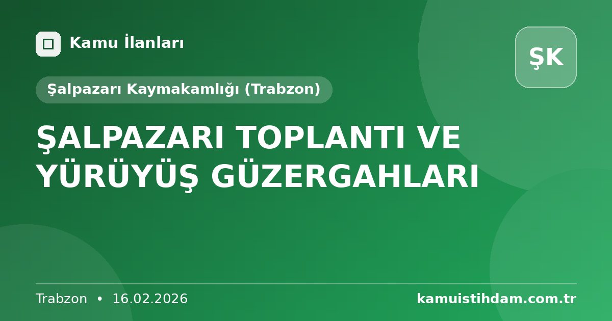 ŞALPAZARI TOPLANTI VE YÜRÜYÜŞ GÜZERGAHLARI - Şalpazarı Kaymakamlığı (Trabzon)