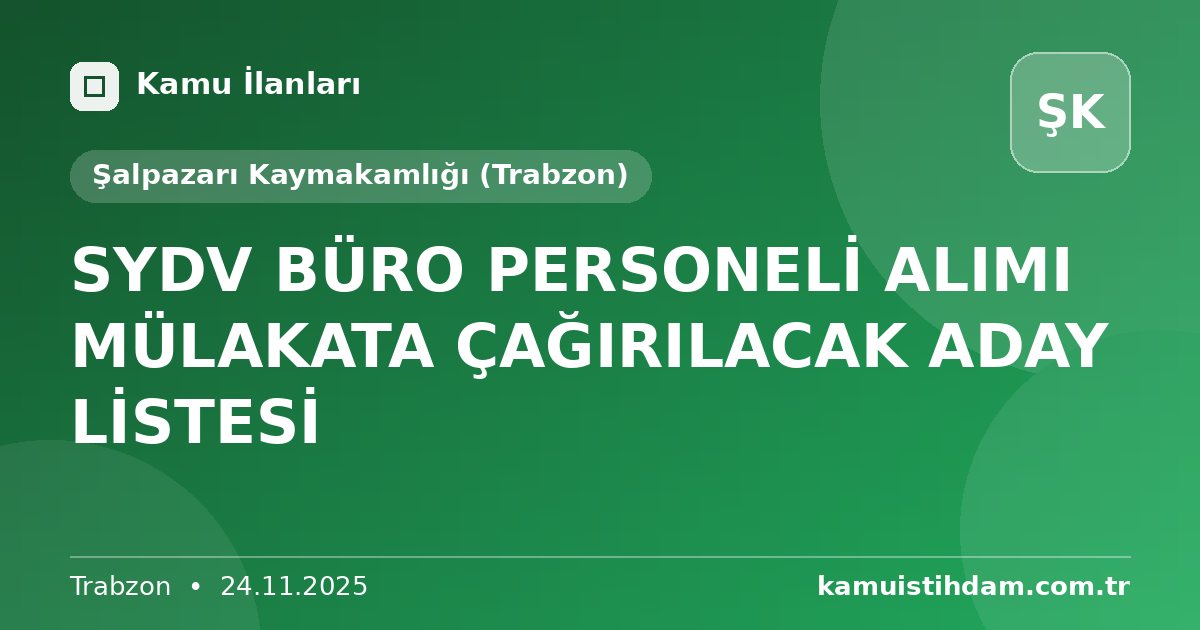 SYDV BÜRO PERSONELİ ALIMI MÜLAKATA ÇAĞIRILACAK ADAY LİSTESİ - Şalpazarı Kaymakamlığı (Trabzon)