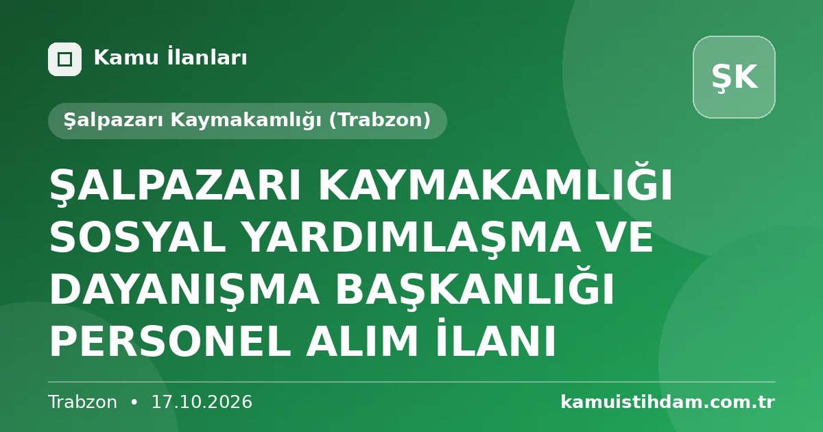 ŞALPAZARI KAYMAKAMLIĞI SOSYAL YARDIMLAŞMA VE DAYANIŞMA BAŞKANLIĞI PERSONEL ALIM İLANI - Şalpazarı Kaymakamlığı (Trabzon)