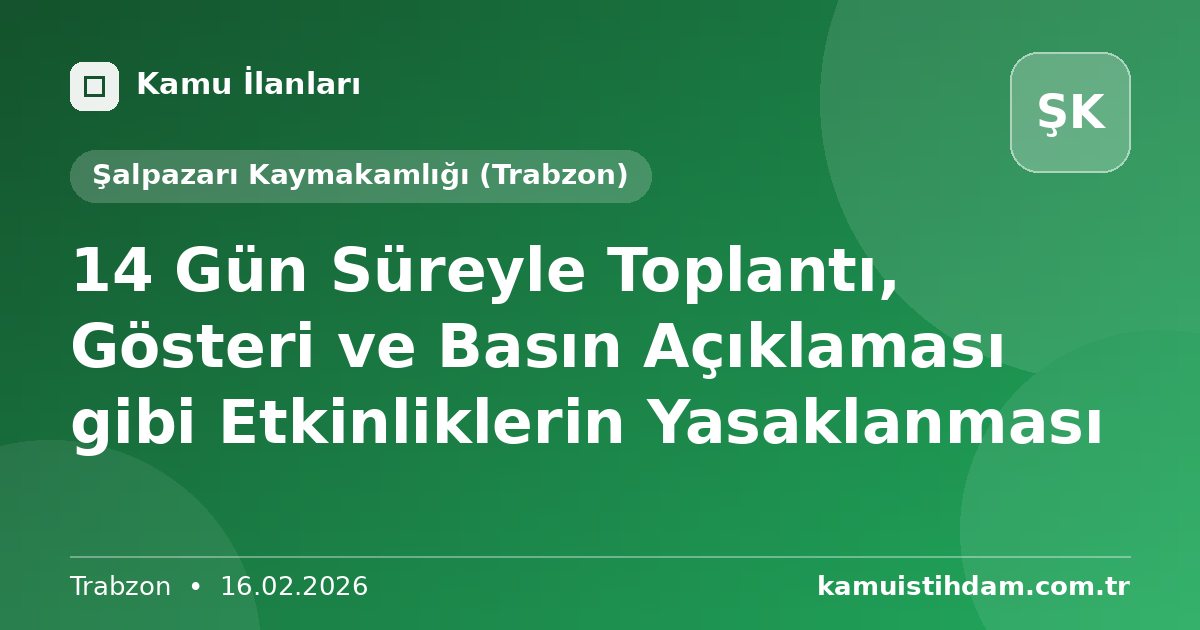 14 Gün Süreyle Toplantı, Gösteri ve Basın Açıklaması gibi Etkinliklerin Yasaklanması - Şalpazarı Kaymakamlığı (Trabzon)