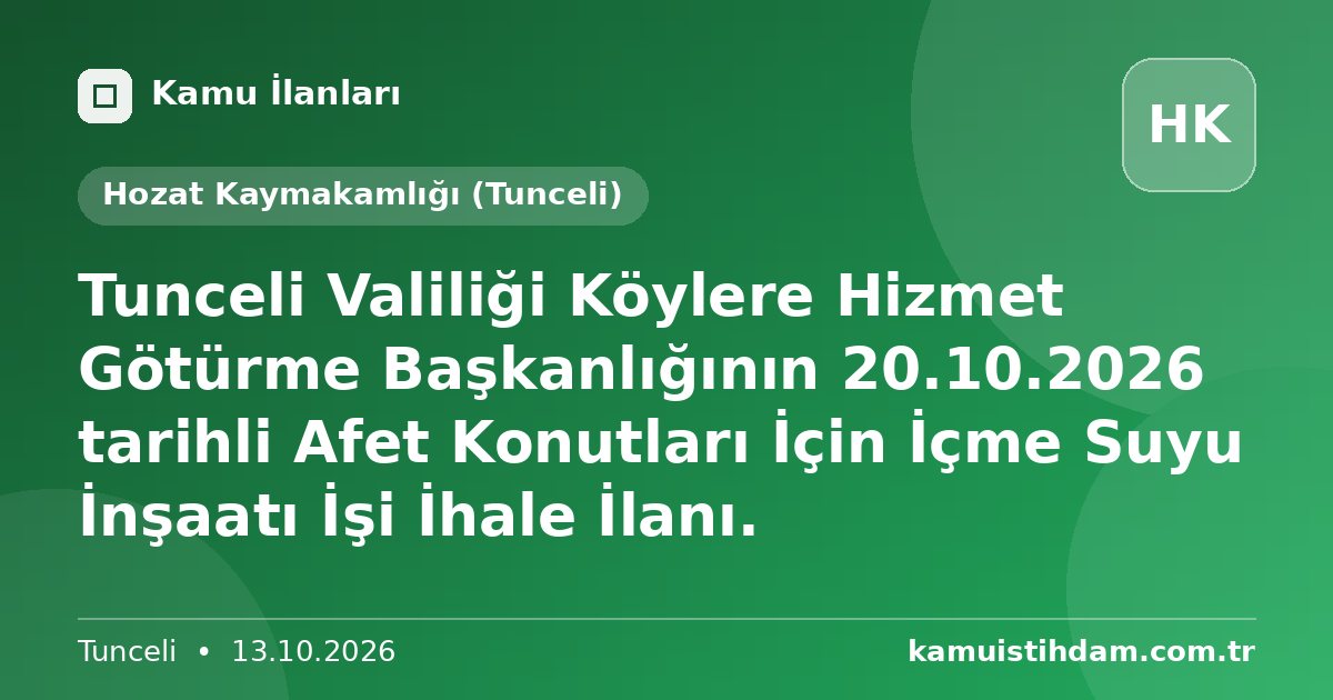 Tunceli Valiliği Köylere Hizmet Götürme Başkanlığının 20.10.2026 tarihli Afet Konutları İçin İçme Suyu İnşaatı İşi İhale İlanı. - Hozat Kaymakamlığı (Tunceli)