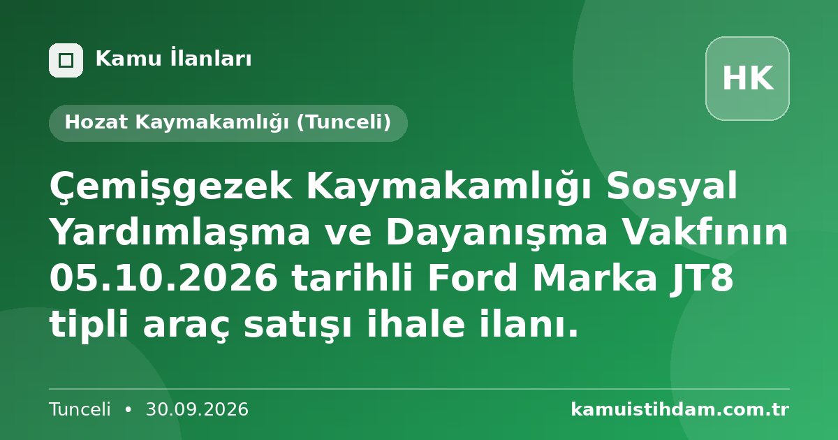 Çemişgezek Kaymakamlığı Sosyal Yardımlaşma ve Dayanışma Vakfının 05.10.2026 tarihli Ford Marka JT8 tipli araç satışı ihale ilanı. - Hozat Kaymakamlığı (Tunceli)