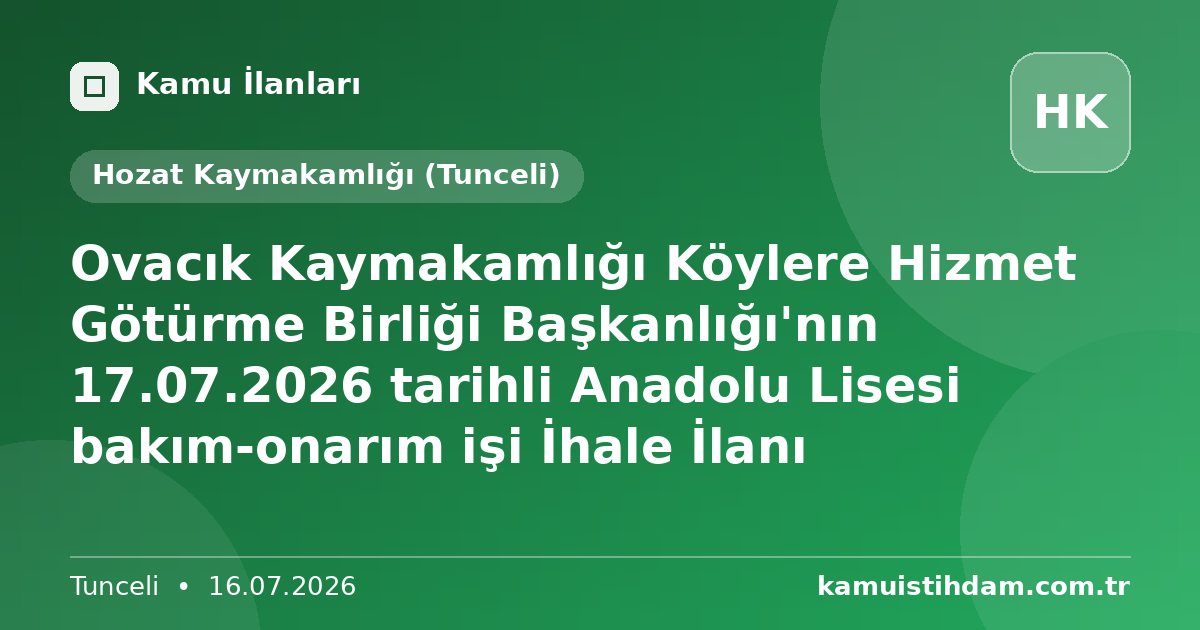 Ovacık Kaymakamlığı Köylere Hizmet Götürme Birliği Başkanlığı'nın 17.07.2026 tarihli Anadolu Lisesi bakım-onarım işi İhale İlanı - Hozat Kaymakamlığı (Tunceli)