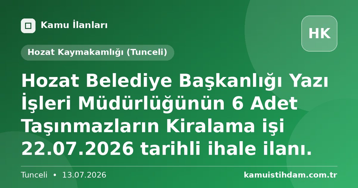 Hozat Belediye Başkanlığı Yazı İşleri Müdürlüğünün 6 Adet Taşınmazların Kiralama işi 22.07.2026 tarihli ihale ilanı. - Hozat Kaymakamlığı (Tunceli)