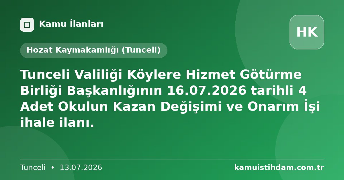 Tunceli Valiliği Köylere Hizmet Götürme Birliği Başkanlığının 16.07.2026 tarihli 4 Adet Okulun Kazan Değişimi ve Onarım İşi ihale ilanı. - Hozat Kaymakamlığı (Tunceli)
