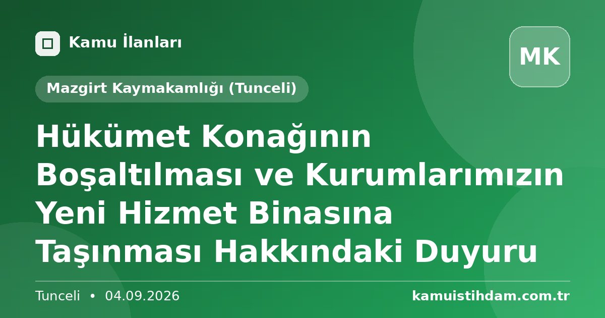 Hükümet Konağının Boşaltılması ve Kurumlarımızın Yeni Hizmet Binasına Taşınması Hakkındaki Duyuru - Mazgirt Kaymakamlığı (Tunceli)