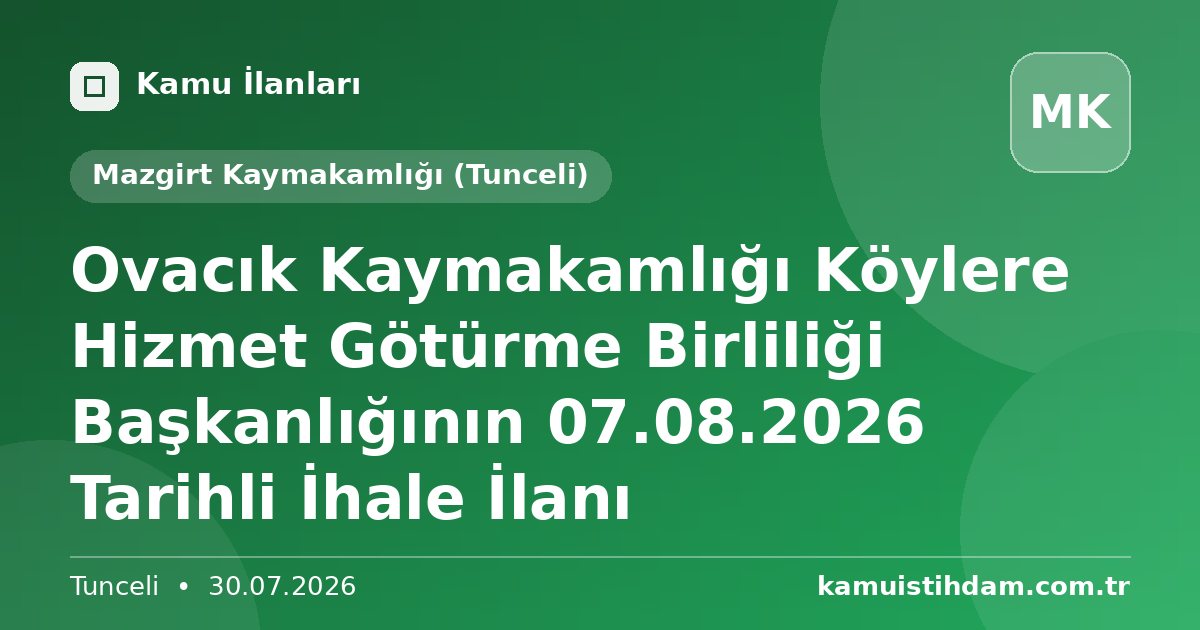 Ovacık Kaymakamlığı Köylere Hizmet Götürme Birliliği Başkanlığının 07.08.2026 Tarihli İhale İlanı - Mazgirt Kaymakamlığı (Tunceli)
