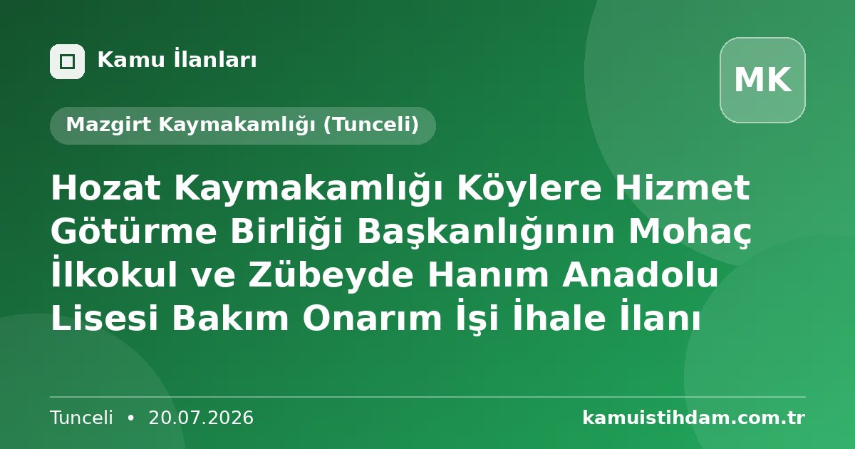 Hozat Kaymakamlığı Köylere Hizmet Götürme Birliği Başkanlığının Mohaç İlkokul ve Zübeyde Hanım Anadolu Lisesi Bakım Onarım İşi İhale İlanı - Mazgirt Kaymakamlığı (Tunceli)