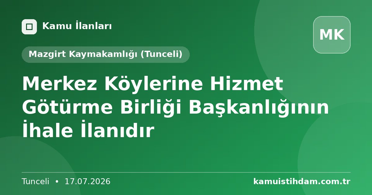 Merkez Köylerine Hizmet Götürme Birliği Başkanlığının İhale İlanıdır - Mazgirt Kaymakamlığı (Tunceli)