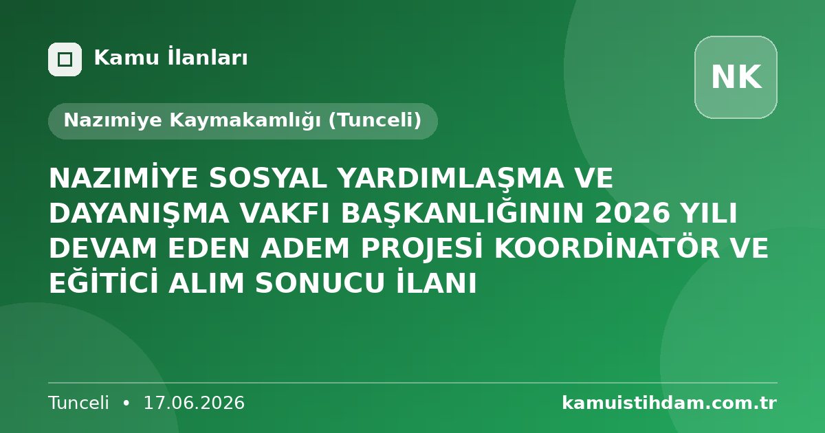 NAZIMİYE SOSYAL YARDIMLAŞMA VE DAYANIŞMA VAKFI BAŞKANLIĞININ 2026 YILI DEVAM EDEN ADEM PROJESİ  KOORDİNATÖR VE EĞİTİCİ ALIM SONUCU İLANI - Nazımiye Kaymakamlığı (Tunceli)