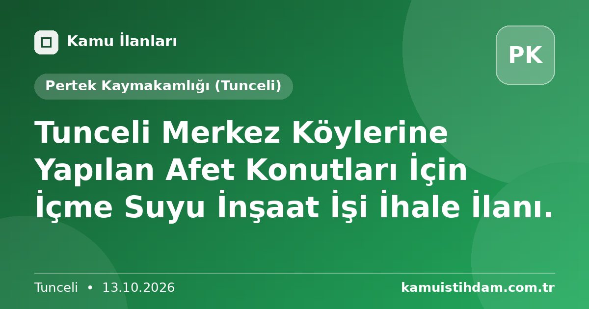 Tunceli Merkez Köylerine Yapılan Afet Konutları İçin İçme Suyu İnşaat İşi İhale İlanı. - Pertek Kaymakamlığı (Tunceli)