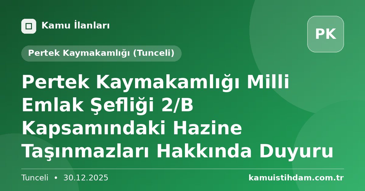 Pertek Kaymakamlığı Milli Emlak Şefliği 2/B Kapsamındaki Hazine Taşınmazları Hakkında Duyuru - Pertek Kaymakamlığı (Tunceli)