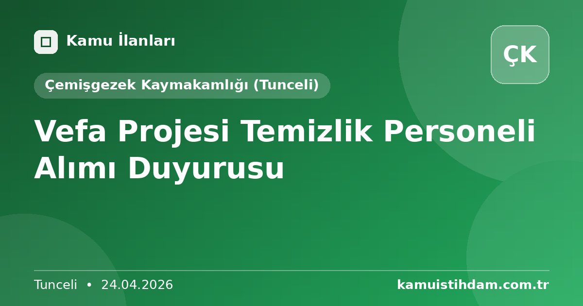 Vefa Projesi Temizlik  Personeli Alımı  Duyurusu - Çemişgezek Kaymakamlığı (Tunceli)