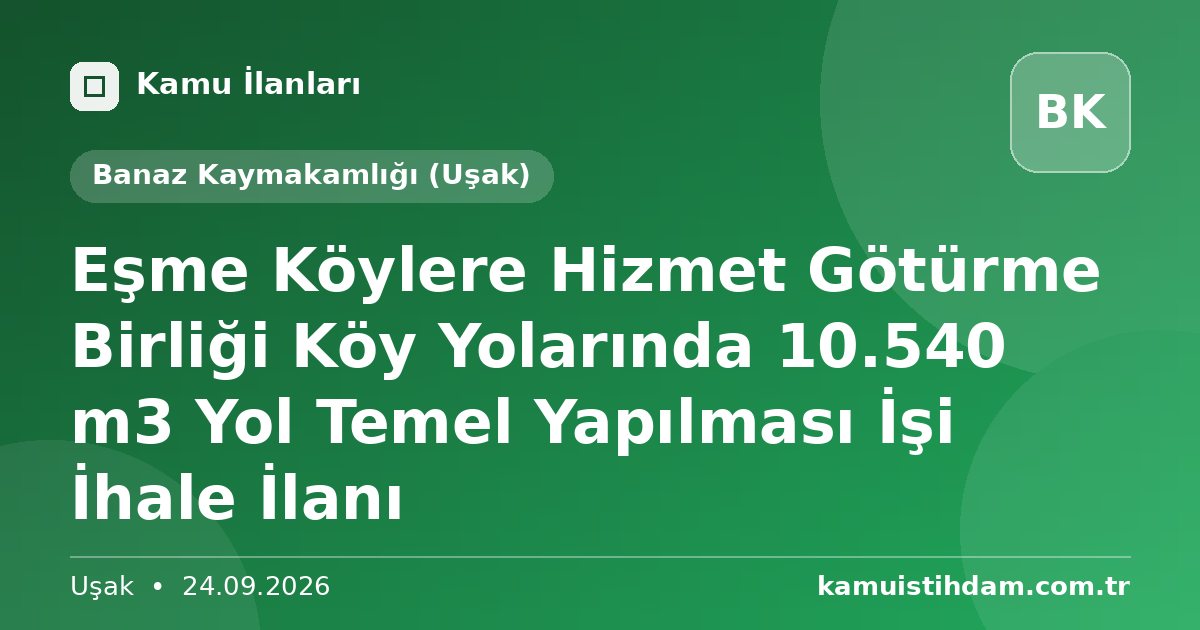 Eşme Köylere Hizmet Götürme Birliği Köy Yolarında 10.540 m3 Yol Temel Yapılması İşi İhale İlanı - Banaz Kaymakamlığı (Uşak)