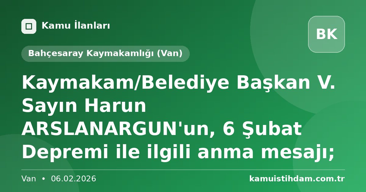 Kaymakam/Belediye Başkan V. Sayın Harun ARSLANARGUN'un, 6 Şubat Depremi ile ilgili anma mesajı; - Bahçesaray Kaymakamlığı (Van)