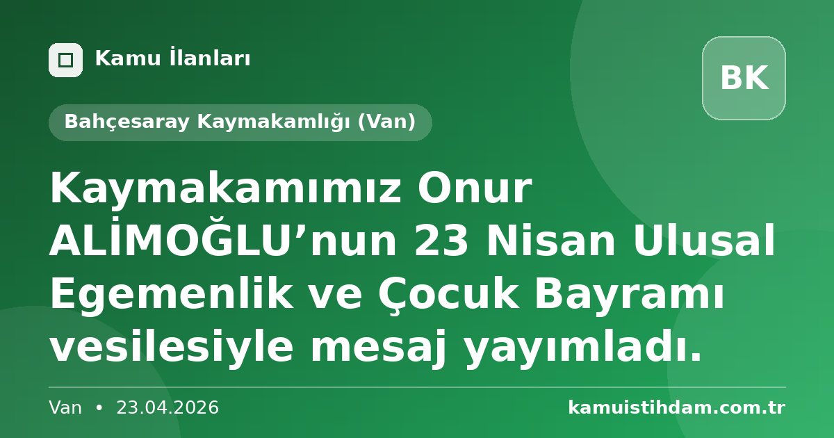 Kaymakamımız Onur ALİMOĞLU’nun 23 Nisan Ulusal Egemenlik ve Çocuk Bayramı vesilesiyle mesaj yayımladı. - Bahçesaray Kaymakamlığı (Van)