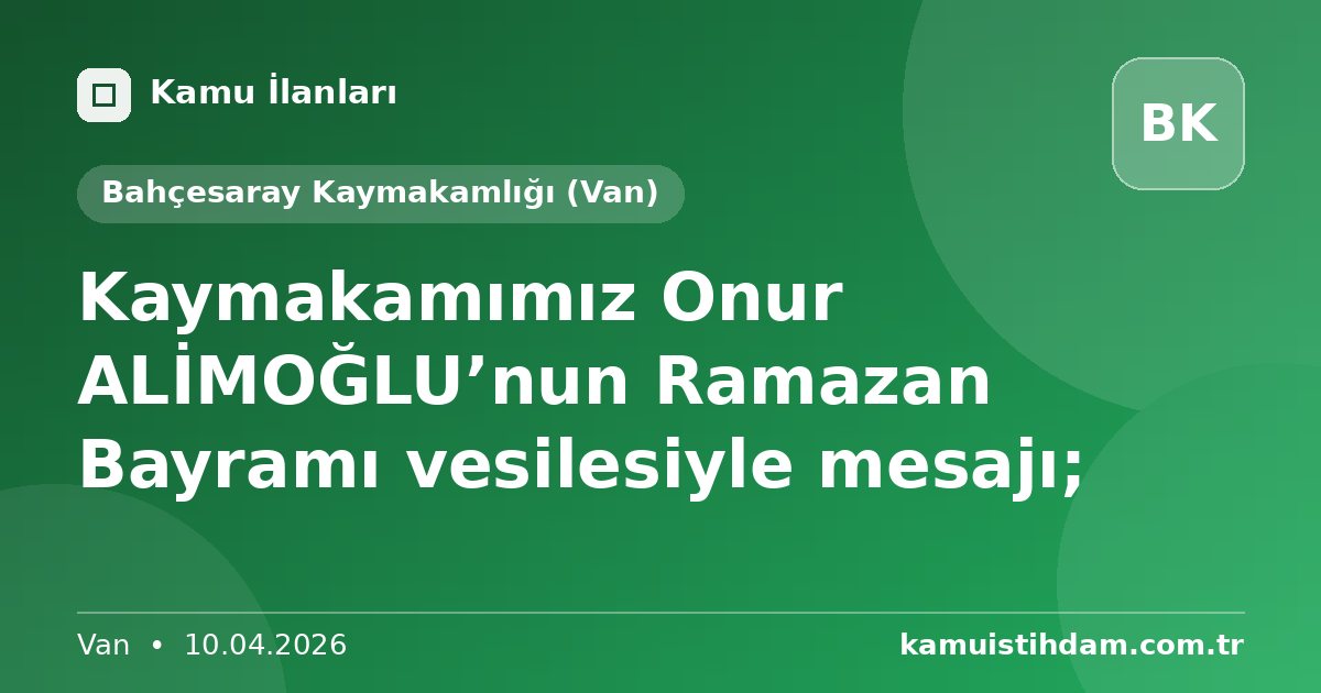 Kaymakamımız Onur ALİMOĞLU’nun Ramazan Bayramı vesilesiyle mesajı; - Bahçesaray Kaymakamlığı (Van)