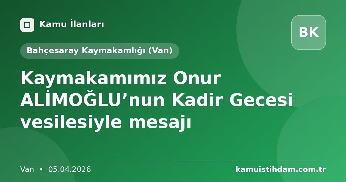 Kaymakamımız Onur ALİMOĞLU’nun Kadir Gecesi vesilesiyle mesajı - Bahçesaray Kaymakamlığı (Van)