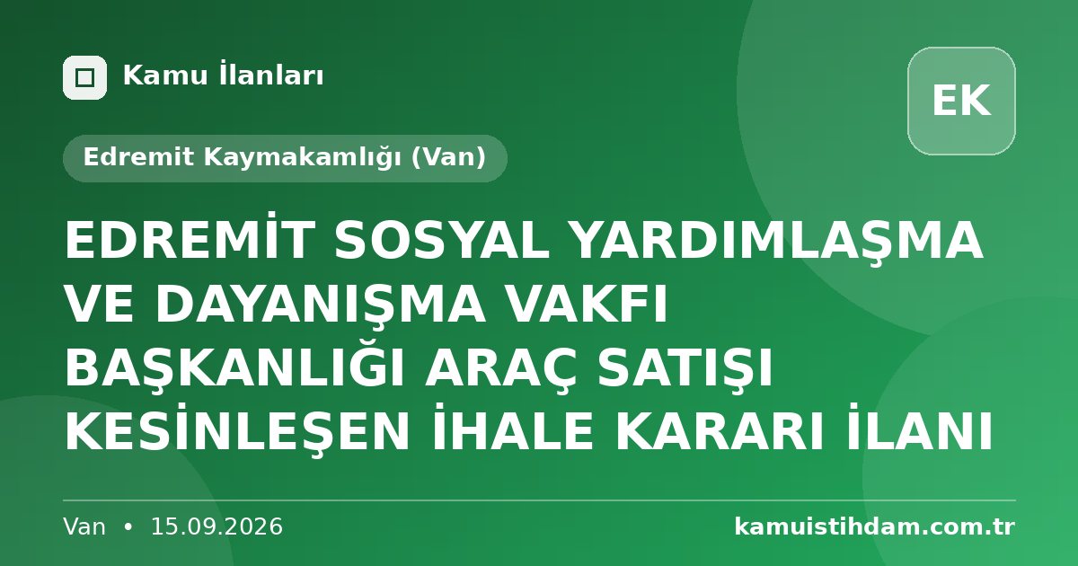 EDREMİT SOSYAL YARDIMLAŞMA VE DAYANIŞMA VAKFI BAŞKANLIĞI ARAÇ SATIŞI KESİNLEŞEN İHALE KARARI İLANI - Edremit Kaymakamlığı (Van)