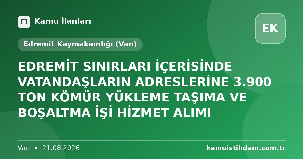 EDREMİT SINIRLARI İÇERİSİNDE VATANDAŞLARIN ADRESLERİNE 3.900 TON KÖMÜR YÜKLEME TAŞIMA VE BOŞALTMA İŞİ HİZMET ALIMI - Edremit Kaymakamlığı (Van)