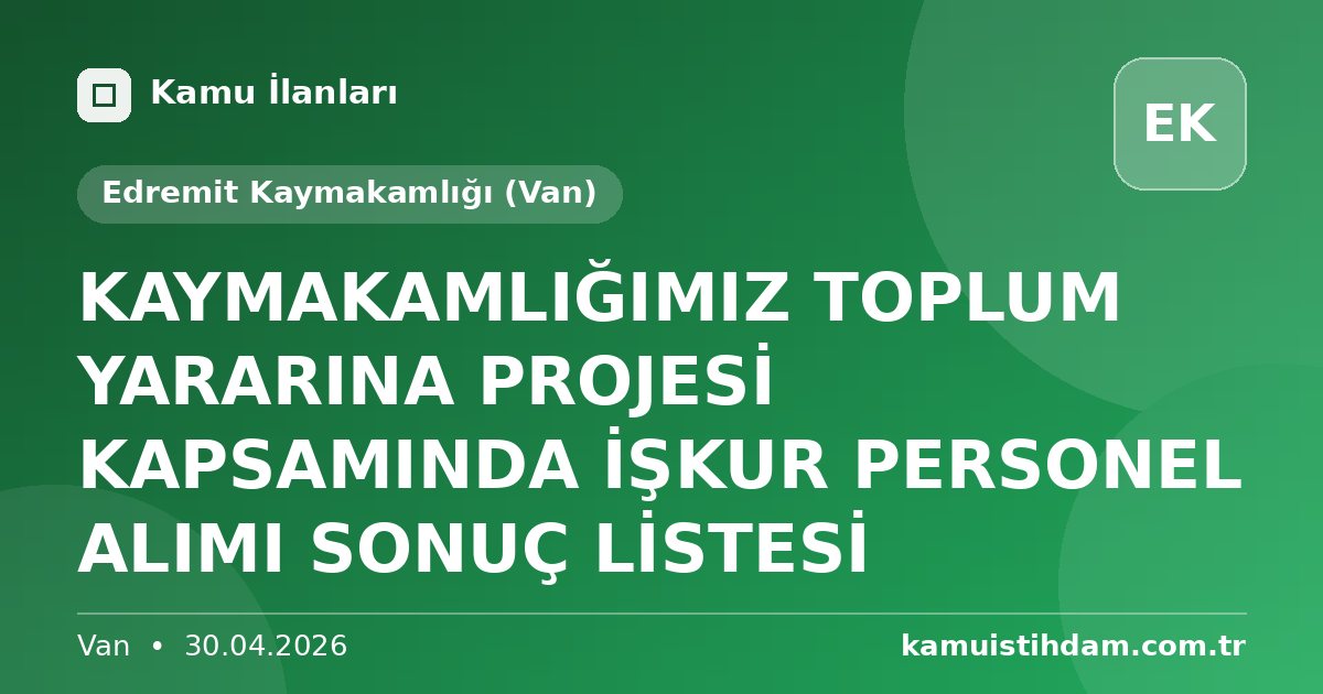 KAYMAKAMLIĞIMIZ TOPLUM YARARINA PROJESİ KAPSAMINDA İŞKUR PERSONEL ALIMI SONUÇ LİSTESİ - Edremit Kaymakamlığı (Van)