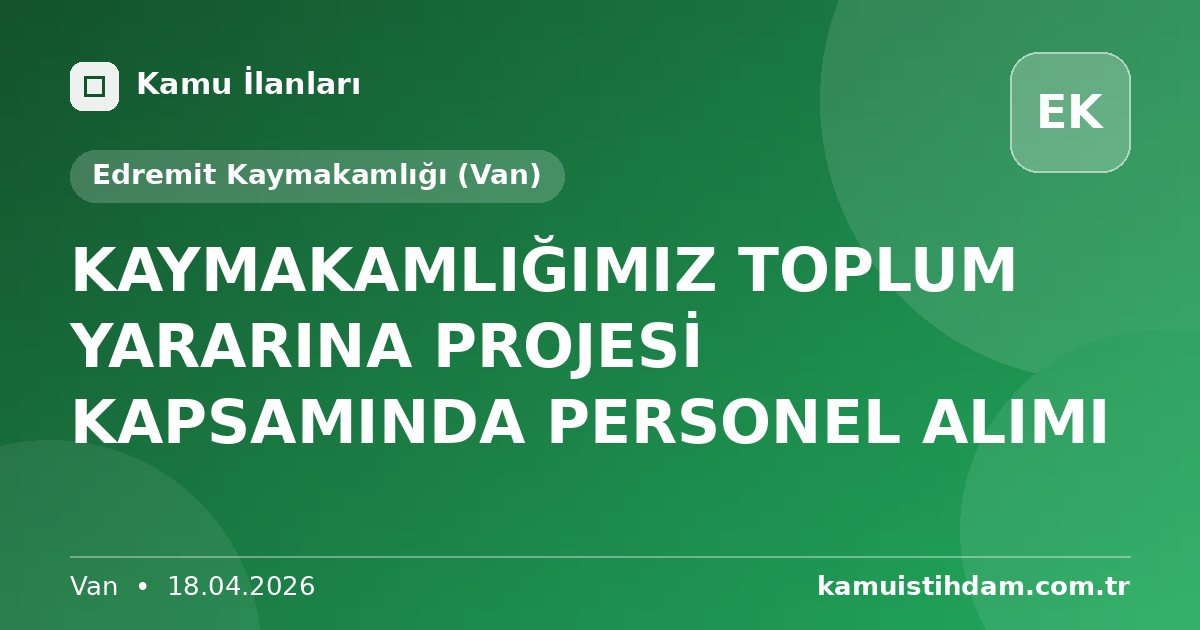 KAYMAKAMLIĞIMIZ TOPLUM YARARINA PROJESİ KAPSAMINDA PERSONEL ALIMI - Edremit Kaymakamlığı (Van)
