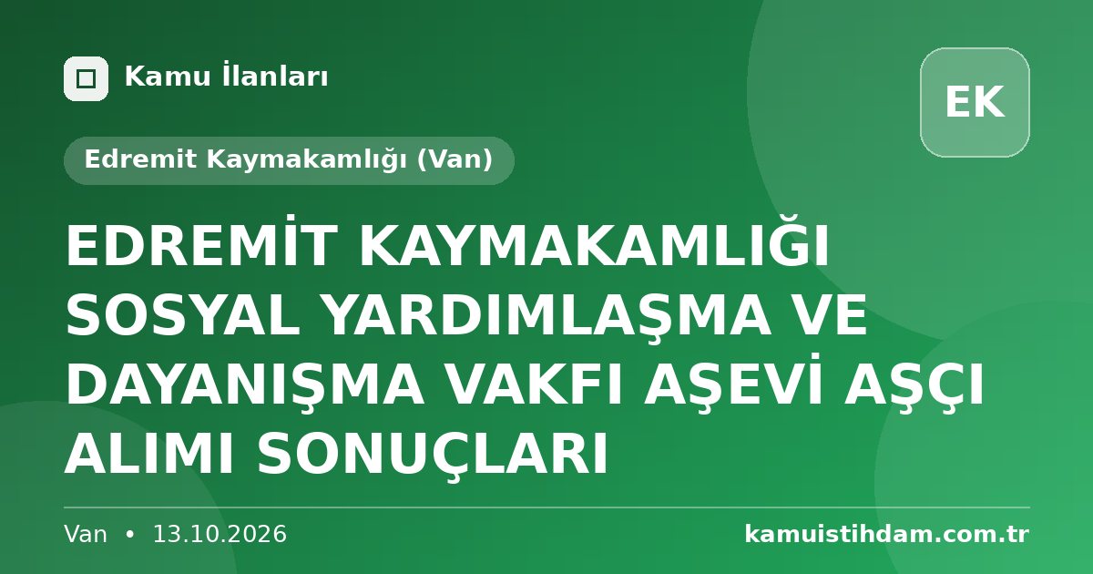 EDREMİT KAYMAKAMLIĞI SOSYAL YARDIMLAŞMA VE DAYANIŞMA VAKFI AŞEVİ AŞÇI ALIMI SONUÇLARI - Edremit Kaymakamlığı (Van)