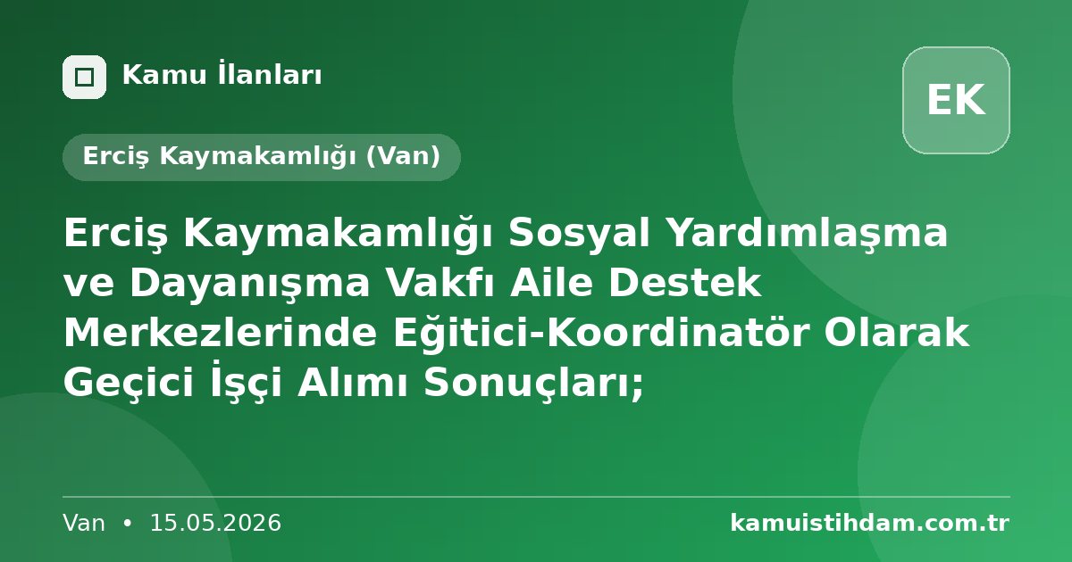 Erciş Kaymakamlığı Sosyal Yardımlaşma ve Dayanışma Vakfı  Aile Destek Merkezlerinde Eğitici-Koordinatör Olarak Geçici İşçi Alımı Sonuçları; - Erciş Kaymakamlığı (Van)