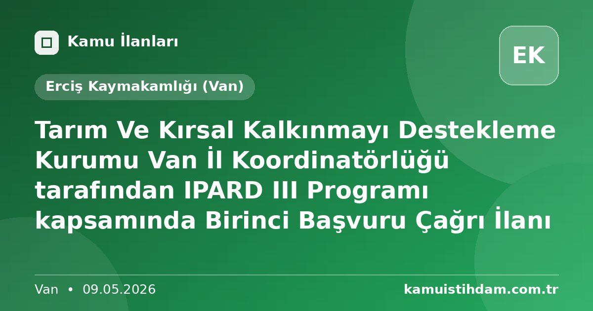 Tarım Ve Kırsal Kalkınmayı Destekleme Kurumu Van İl Koordinatörlüğü tarafından IPARD III Programı kapsamında Birinci Başvuru Çağrı İlanı - Erciş Kaymakamlığı (Van)