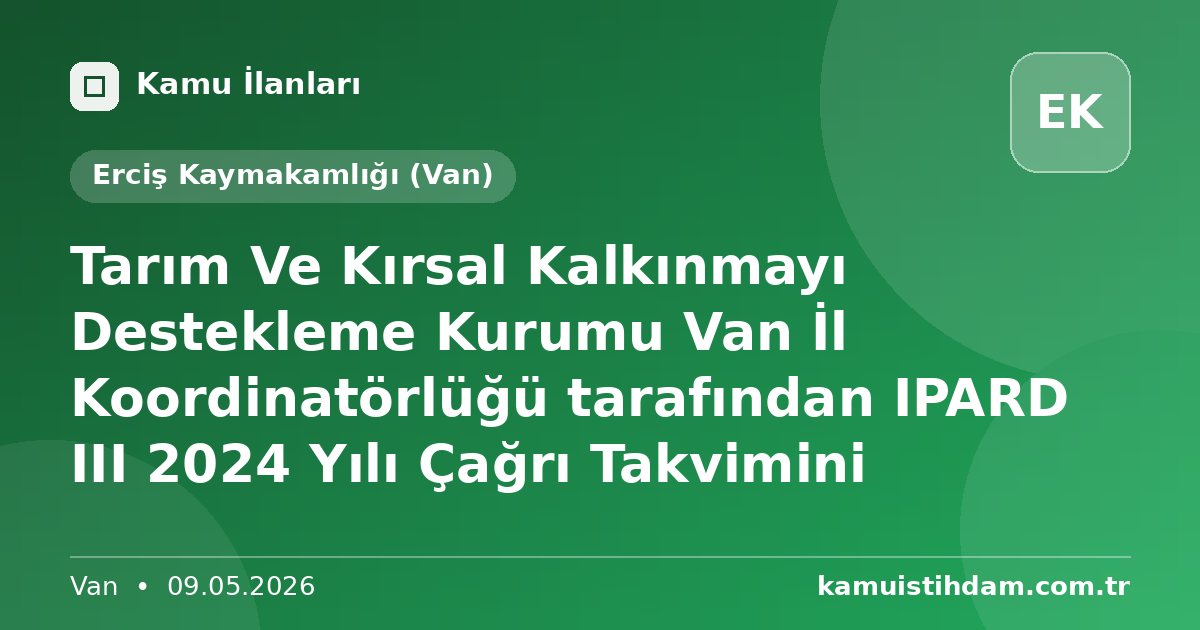 Tarım Ve Kırsal Kalkınmayı Destekleme Kurumu Van İl Koordinatörlüğü tarafından IPARD III 2024 Yılı Çağrı Takvimini - Erciş Kaymakamlığı (Van)