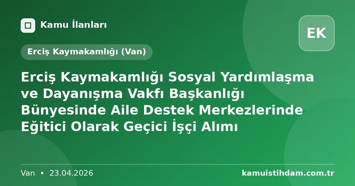 Erciş Kaymakamlığı Sosyal Yardımlaşma ve Dayanışma Vakfı Başkanlığı Bünyesinde Aile Destek Merkezlerinde Eğitici Olarak Geçici İşçi Alımı - Erciş Kaymakamlığı (Van)