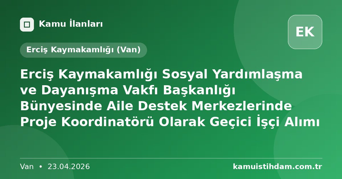 Erciş Kaymakamlığı Sosyal Yardımlaşma ve Dayanışma Vakfı Başkanlığı Bünyesinde Aile Destek Merkezlerinde Proje Koordinatörü Olarak  Geçici İşçi Alımı - Erciş Kaymakamlığı (Van)