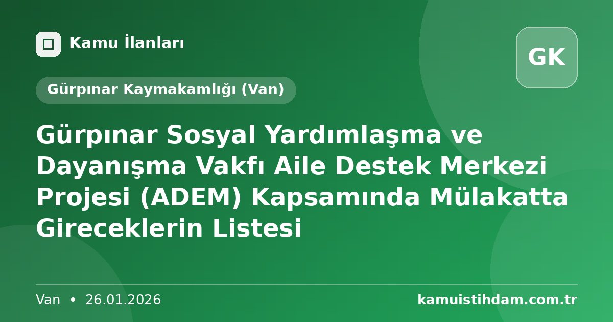 Gürpınar Sosyal Yardımlaşma ve Dayanışma Vakfı Aile Destek Merkezi Projesi (ADEM) Kapsamında Mülakatta Gireceklerin Listesi - Gürpınar Kaymakamlığı (Van)