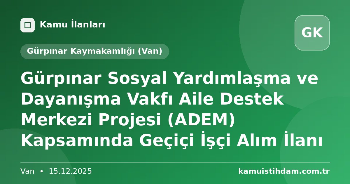 Gürpınar Sosyal Yardımlaşma ve Dayanışma Vakfı Aile Destek Merkezi Projesi (ADEM) Kapsamında Geçiçi İşçi Alım İlanı - Gürpınar Kaymakamlığı (Van)