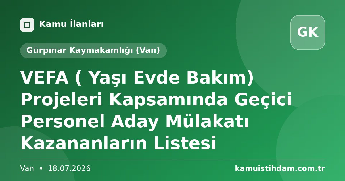 VEFA ( Yaşı Evde Bakım) Projeleri Kapsamında Geçici Personel Aday Mülakatı Kazananların Listesi - Gürpınar Kaymakamlığı (Van)
