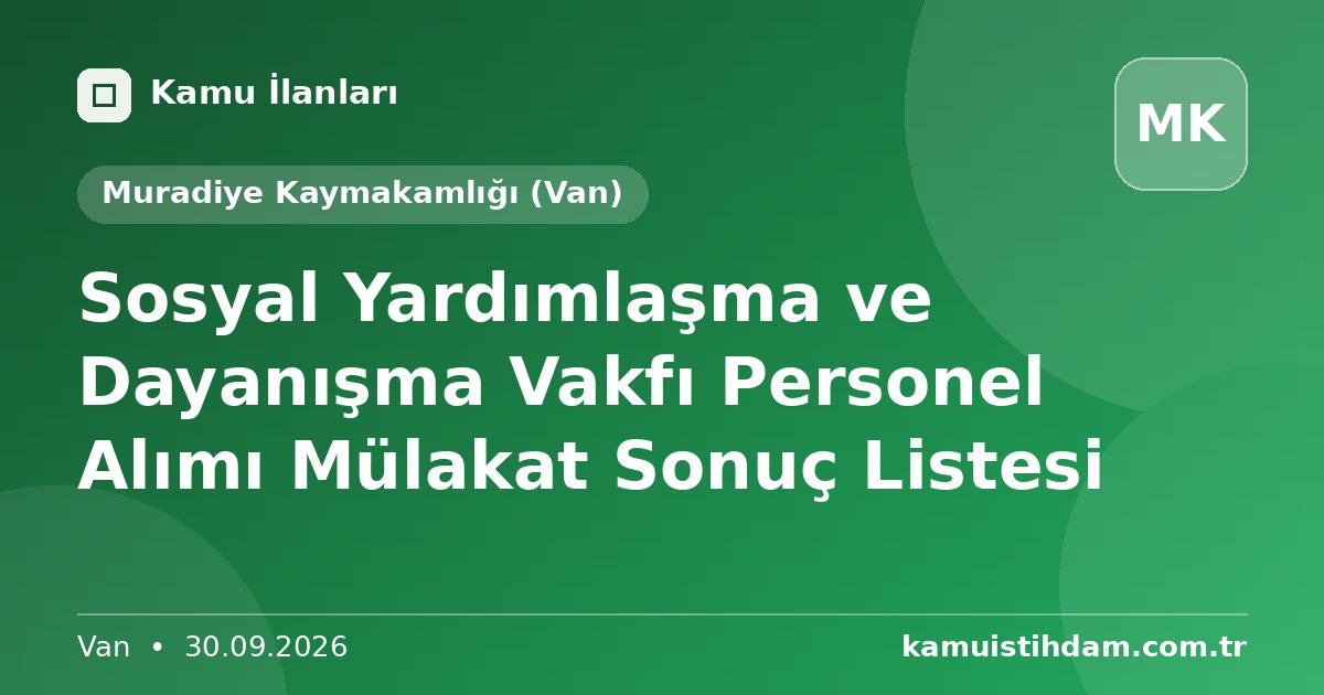 Sosyal Yardımlaşma ve Dayanışma Vakfı Personel Alımı Mülakat Sonuç Listesi - Muradiye Kaymakamlığı (Van)