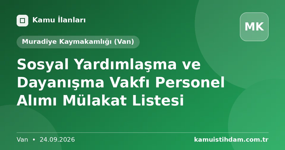 Sosyal Yardımlaşma ve Dayanışma Vakfı Personel Alımı Mülakat Listesi - Muradiye Kaymakamlığı (Van)