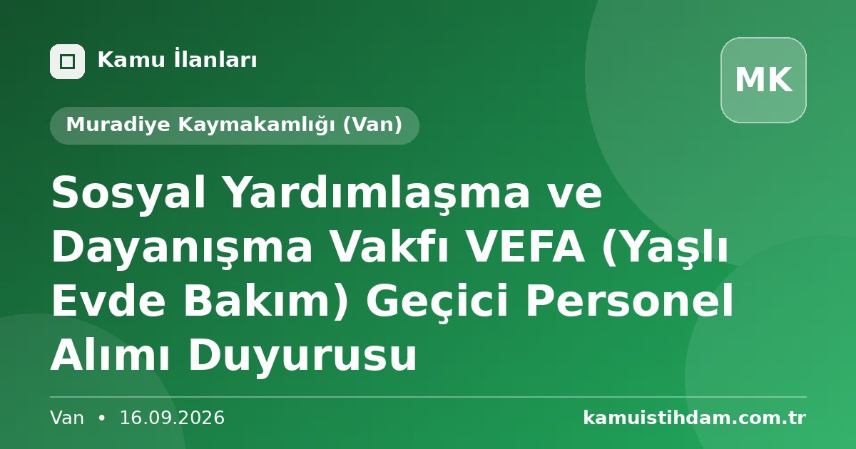 Sosyal Yardımlaşma ve Dayanışma Vakfı VEFA (Yaşlı Evde Bakım) Geçici Personel Alımı Duyurusu - Muradiye Kaymakamlığı (Van)