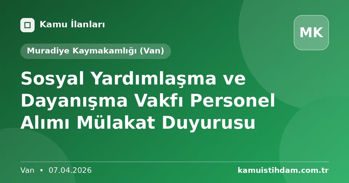 Sosyal Yardımlaşma ve Dayanışma Vakfı Personel Alımı Mülakat Duyurusu - Muradiye Kaymakamlığı (Van)