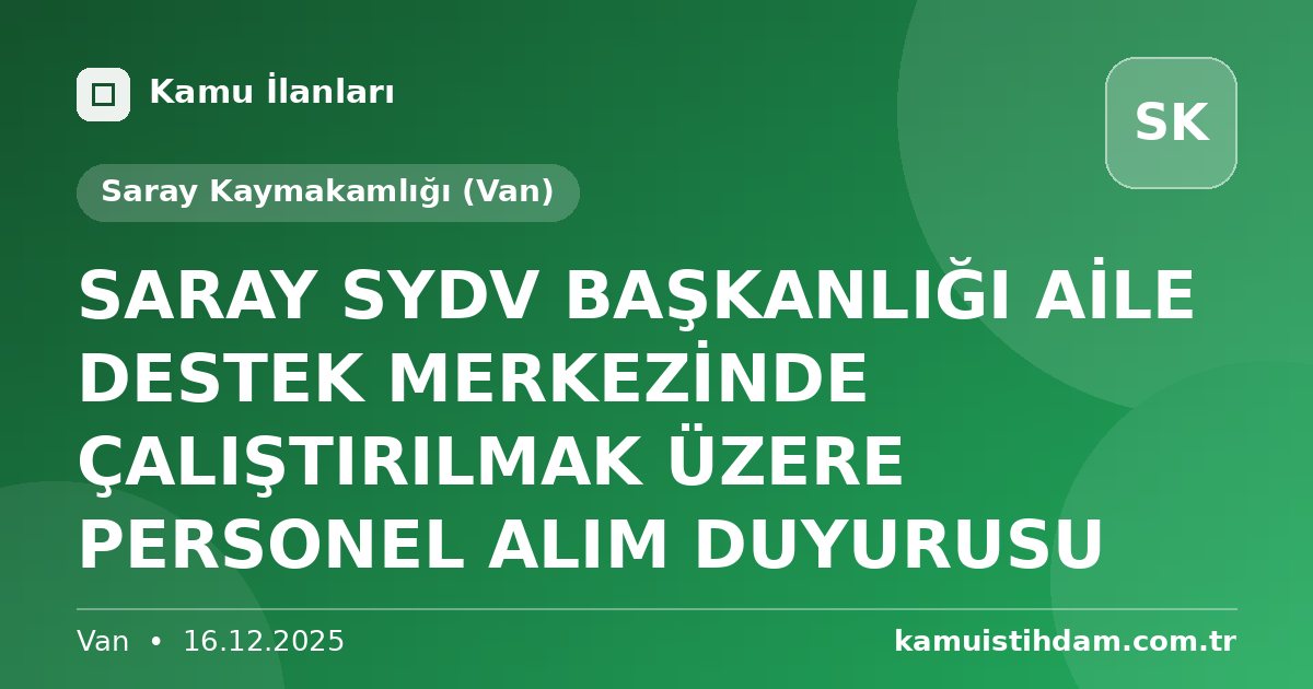SARAY SYDV BAŞKANLIĞI AİLE DESTEK MERKEZİNDE ÇALIŞTIRILMAK ÜZERE PERSONEL ALIM DUYURUSU - Saray Kaymakamlığı (Van)
