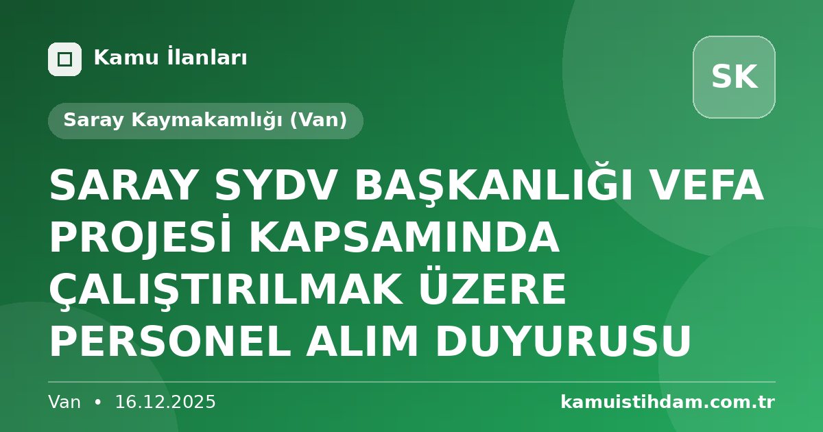 SARAY SYDV BAŞKANLIĞI VEFA PROJESİ KAPSAMINDA ÇALIŞTIRILMAK ÜZERE PERSONEL ALIM DUYURUSU - Saray Kaymakamlığı (Van)