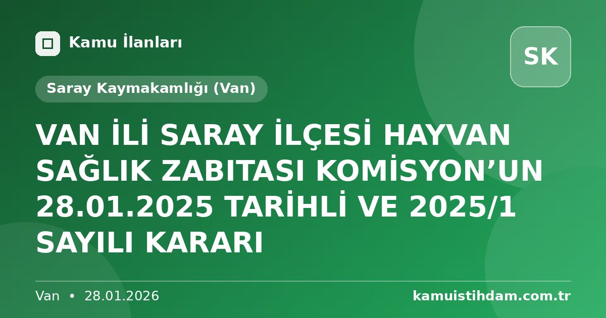 VAN İLİ SARAY İLÇESİ HAYVAN SAĞLIK ZABITASI KOMİSYON’UN 28.01.2025 TARİHLİ VE 2025/1 SAYILI KARARI - Saray Kaymakamlığı (Van)