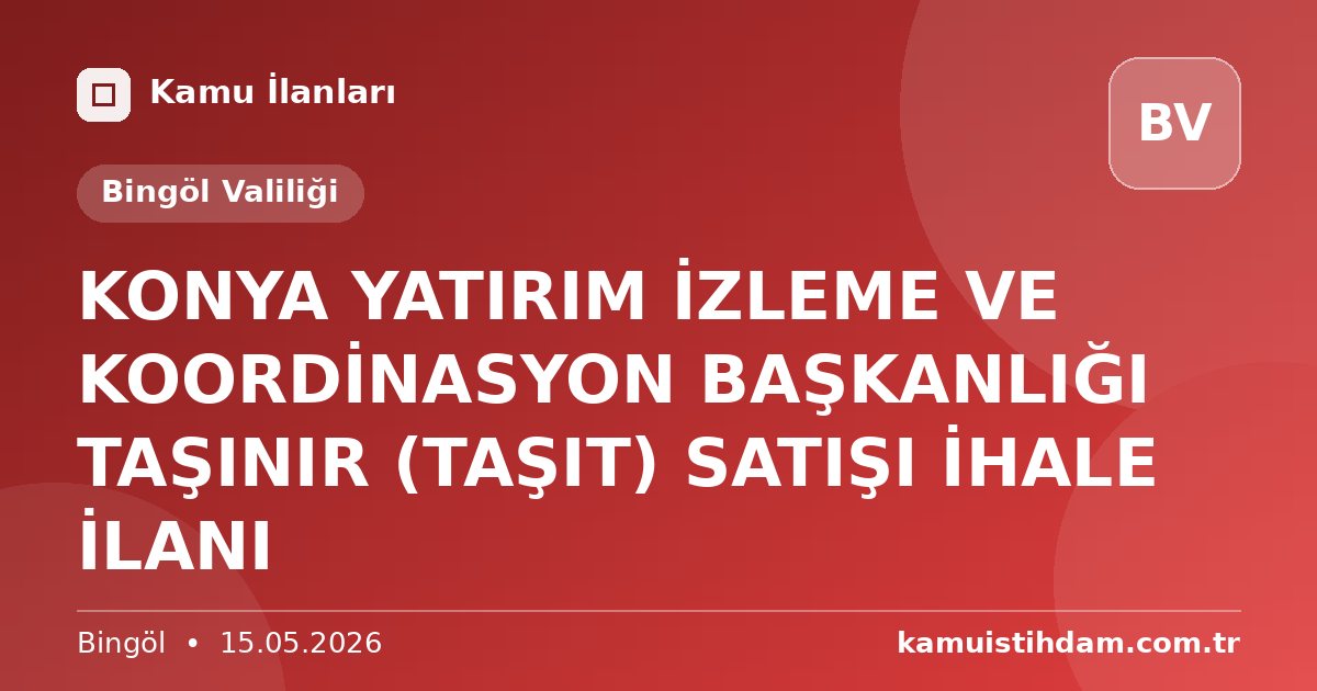 KONYA YATIRIM İZLEME VE KOORDİNASYON BAŞKANLIĞI TAŞINIR (TAŞIT) SATIŞI İHALE İLANI - Bingöl Valiliği