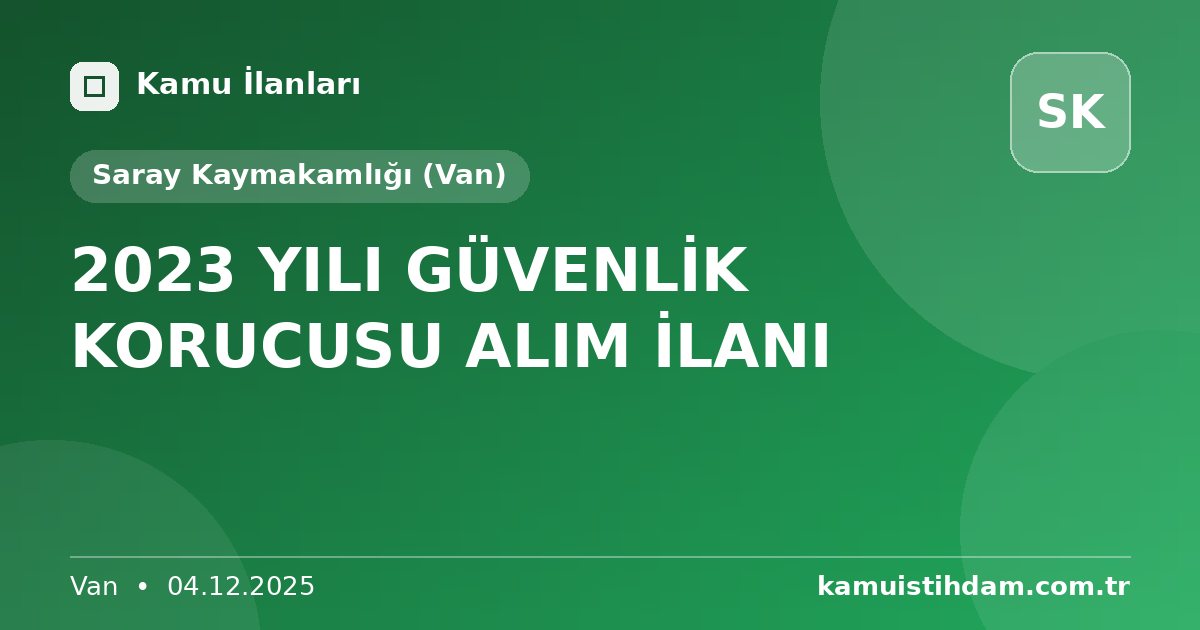 2023 YILI GÜVENLİK KORUCUSU ALIM İLANI - Saray Kaymakamlığı (Van)